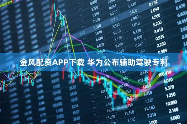 金风配资APP下载 华为公布辅助驾驶专利