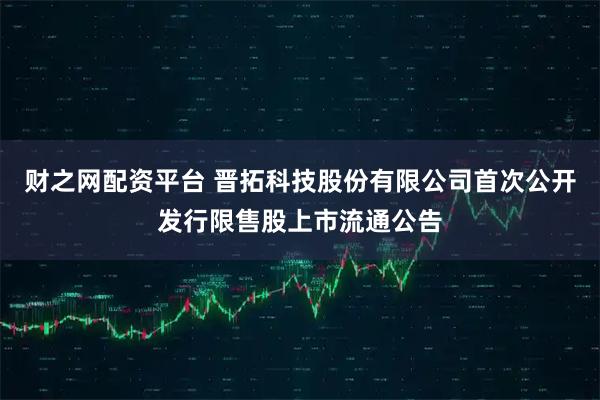 财之网配资平台 晋拓科技股份有限公司首次公开发行限售股上市流通公告