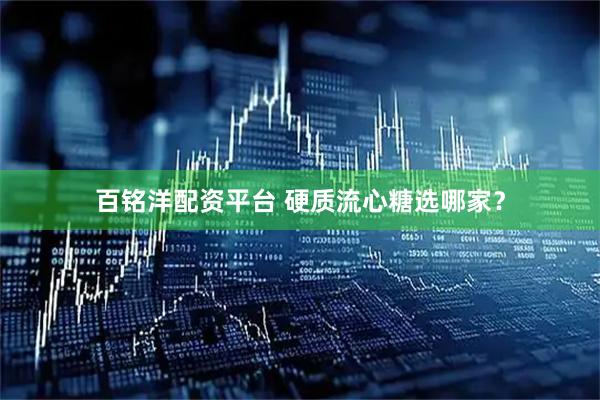 百铭洋配资平台 硬质流心糖选哪家？